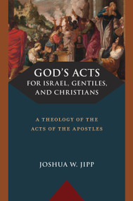 God's Acts for Israel, Gentiles, and Christians (A Theology of the Acts of the Apostles) by Joshua W. Jipp, 9780802883780
