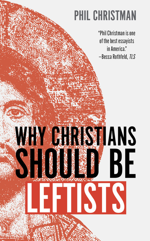 Why Christians Should Be Leftists by Phil Christman, 9780802884053