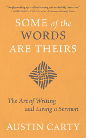 Some of the Words Are Theirs (The Art of Writing and Living a Sermon) by Austin Carty, 9780802884220