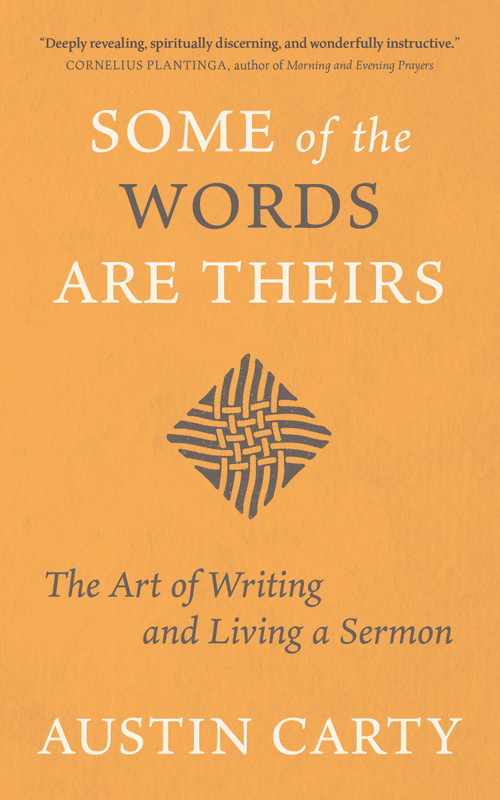 Some of the Words Are Theirs (The Art of Writing and Living a Sermon) by Austin Carty, 9780802884220