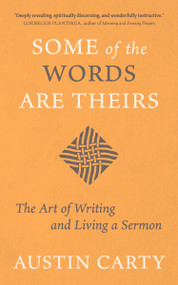 Some of the Words Are Theirs (The Art of Writing and Living a Sermon) by Austin Carty, 9780802884220