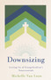 Downsizing (Letting Go of Evangelicalism's Nonessentials) by Michelle Van Loon, 9780802884626