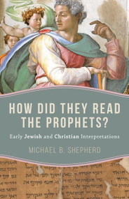 How Did They Read the Prophets? (Early Jewish and Christian Interpretations) by Michael B. Shepherd, 9780802885418