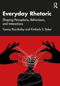 Everyday Rhetoric (Shaping Perceptions, Behaviors, and Interactions) by Tammy Rice-Bailey, Kimberly S. Baker, 9781032953175