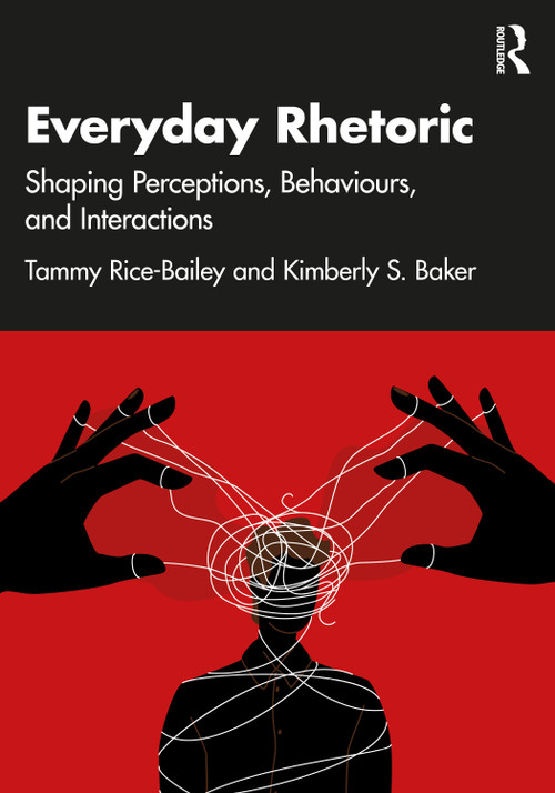 Everyday Rhetoric (Shaping Perceptions, Behaviors, and Interactions) by Tammy Rice-Bailey, Kimberly S. Baker, 9781032953175