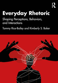 Everyday Rhetoric (Shaping Perceptions, Behaviors, and Interactions) by Tammy Rice-Bailey, Kimberly S. Baker, 9781032953175