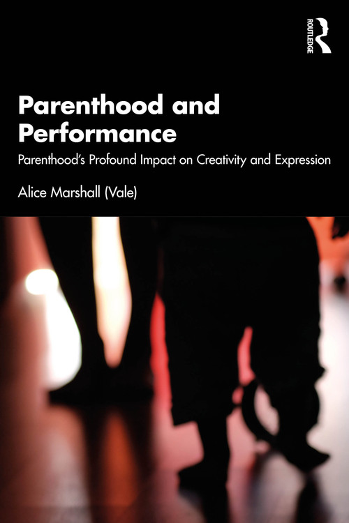 Parenthood and Performance (Parenthood's Profound Impact on Creativity and Expression) by Alice Marshall (Vale), 9781032844404