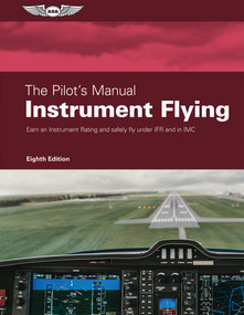 The Pilot's Manual: Instrument Flying (Earn an Instrument Rating and safely fly under IFR and in IMC) by The Pilot's Manual Editorial Team, 9781644251911