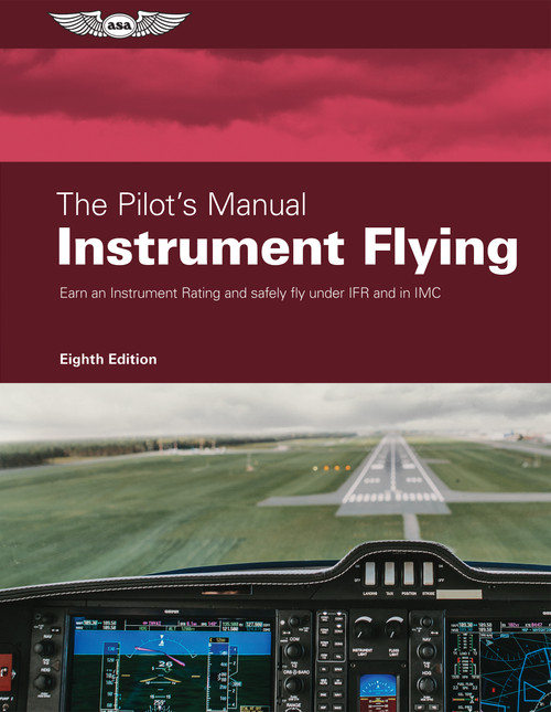The Pilot's Manual: Instrument Flying (Earn an Instrument Rating and safely fly under IFR and in IMC) by The Pilot's Manual Editorial Team, 9781644251911