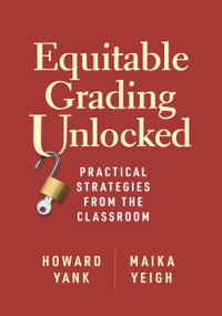 Equitable Grading Unlocked (Practical Strategies from the Classroom) by Howard Yank, Maika Yeigh, 9781416634058