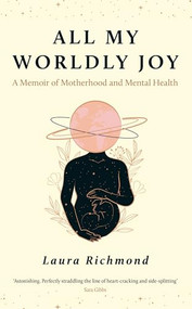 All My Worldly Joy (A Memoir of Motherhood and Mental Health) by Laura Richmond, 9781806770137