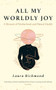 All My Worldly Joy (A Memoir of Motherhood and Mental Health) by Laura Richmond, 9781806770137