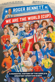 We Are the World (Cup) (A Personal History of the World's Greatest Sporting Event) by Roger Bennett, 9780063320772