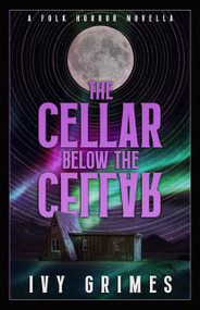 The Cellar Below the Cellar (A Folk Horror Novella) by Ivy Grimes, Ivy Grimes, 9781955765411