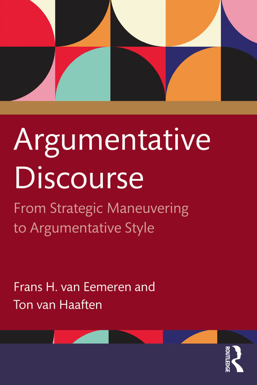 Argumentative Discourse (From Strategic Maneuvering to Argumentative Style) by Frans H. van Eemeren, Ton van Haaften, 9781041119203