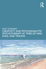 Creativity and Psychoanalytic Psychotherapy at Times of War, Exile, and Trauma by Rony Alfandary, 9781041161776