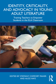 Identity, Criticality, and Advocacy in Young Adult Literature (Training Teachers to Empower Students in the ELA Classroom) by Steffany Comfort Maher, Alice Hays, 9781041124740