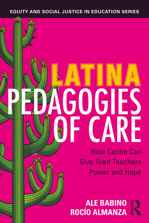 Latina Pedagogies of Care (How Cariño Can Give Tired Teachers Power and Hope) by Ale Babino, Rocío Almanza, 9781032871202