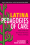 Latina Pedagogies of Care (How Cariño Can Give Tired Teachers Power and Hope) by Ale Babino, Rocío Almanza, 9781032871202