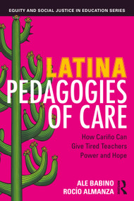 Latina Pedagogies of Care (How Cariño Can Give Tired Teachers Power and Hope) by Ale Babino, Rocío Almanza, 9781032871202