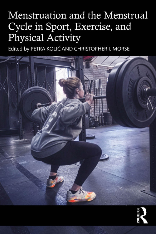 Menstruation and the Menstrual Cycle in Sport, Exercise, and Physical Activity by Petra Kolić, Christopher I. Morse, 9781041037965