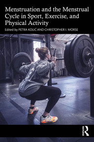 Menstruation and the Menstrual Cycle in Sport, Exercise, and Physical Activity by Petra Kolić, Christopher I. Morse, 9781041037965
