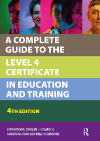A Complete Guide to the Level 4 Certificate in Education and Training by Lynn Machin, Duncan Hindmarch, Sandra Murray, Tina Richardson, 9781915713544