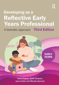 Developing as a Reflective Early Years Professional (A Thematic Approach) by Carol Hayes, Ruth Hudson, Jayne Daly, Mandy Duncan, 9781915713360