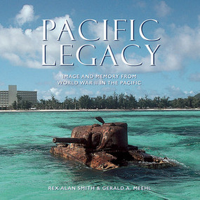 Pacific Legacy (Image and Memory from World War II in the Pacific) by Rex Alan Smith, Gerald A. Meehl, Joe Foss, 9780789213334