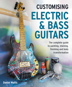 Customising Electric & Bass Guitars (The complete guide to painting, staining, finishing and body transformation) by Wallis, 9780719845802
