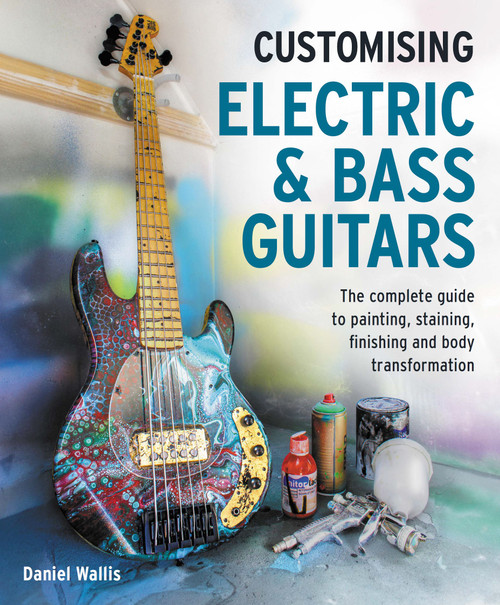 Customising Electric & Bass Guitars (The complete guide to painting, staining, finishing and body transformation) by Wallis, 9780719845802