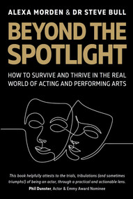 Beyond the Spotlight (How to Survive and Thrive in the Real World of Acting and Performing Arts) by Morden, Bull, 9780719845918