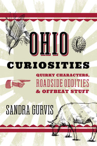 Ohio Curiosities (Quirky Characters, Roadside Oddities & Other Offbeat Stuff) - 9781493093182 by Sandra Gurvis, 9781493093182
