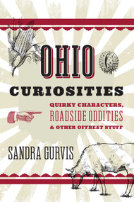 Ohio Curiosities (Quirky Characters, Roadside Oddities & Other Offbeat Stuff) - 9781493093182 by Sandra Gurvis, 9781493093182