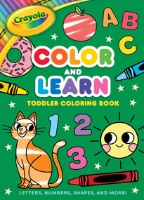 Crayola: Color and Learn Toddler Coloring Book: Letters, Numbers, Shapes, and More! (A Crayola Toddler Coloring Book for Kids) by Beatrice Costamagna, BuzzPop, 9781499818352