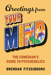 Greetings From Your Mind (A Comedian's Guide to Psychedelics) by Brendan Fitzgibbons, 9781510785328