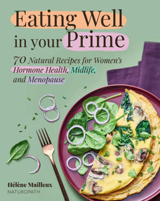 Eating Well in Your Prime (70 Natural Recipes for Women's Hormone Health, Midlife, and Menopause) by Hélène Mailleux, Léa Morineau, Grace McQuillan, 9781510786288