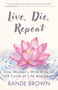 Live, Die, Repeat (One Woman's Wild Ride on the Cycle of Life and Death) by Rande Brown, 9781591813712
