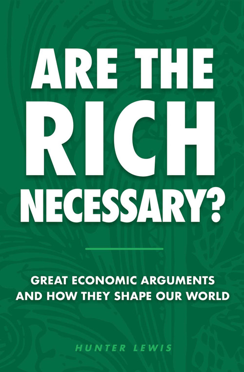 Are The Rich Necessary? (Great Economic Arguments and How They Shape Our World) by Hunter Lewis, 9781604191370