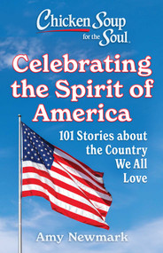 Chicken Soup for the Soul: Celebrating the Spirit of America (101 Stories about the Country We All Love) by Amy Newmark, 9781611594621
