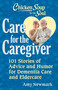 Chicken Soup for the Soul: Care for the Caregiver (101 Stories of Advice and Humor for Dementia Care and Eldercare) by Amy Newmark, 9781611594645