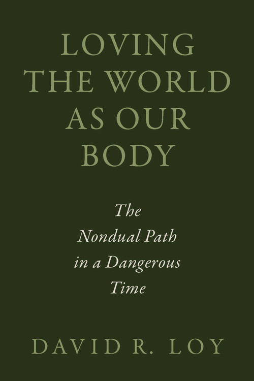 Loving the World as Our Body (The Nondual Path in a Dangerous Time) by David R. Loy, 9781614297451