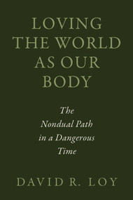 Loving the World as Our Body (The Nondual Path in a Dangerous Time) by David R. Loy, 9781614297451