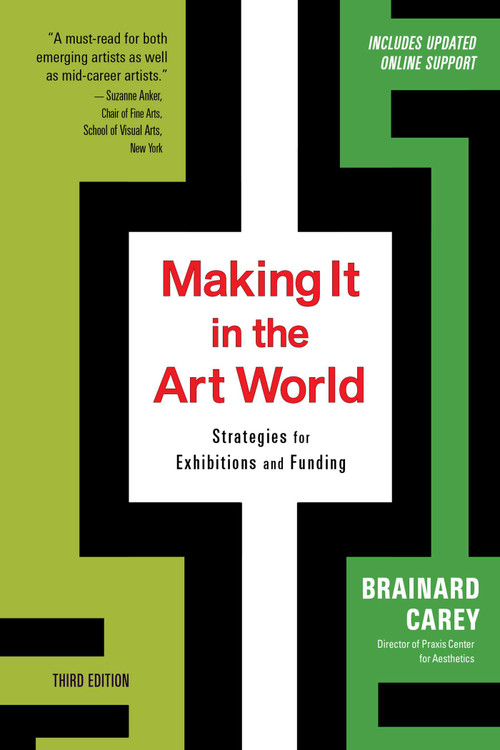 Making It in the Art World (Third Edition) (Strategies for Exhibitions and Funding) by Brainard Carey, 9781621538615