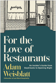 For the Love of Restaurants (An Insider's Guide from Daydreams to Opening Night) by Adam Weisblatt, 9781637748947