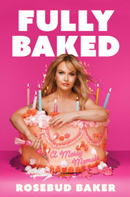 Fully Baked (A Messy Memoir) by Rosebud Baker, 9781668016220