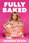 Fully Baked (A Messy Memoir) by Rosebud Baker, 9781668016220