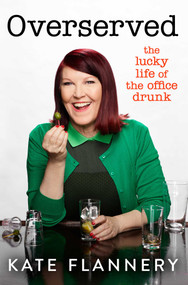 Overserved (The Lucky Life of the Office Drunk) by Kate Flannery, 9781668068236