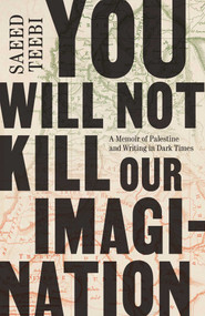 You Will Not Kill Our Imagination (A Memoir of Palestine and Writing in Dark Times) - 9781668084687 by Saeed Teebi