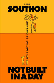 Not Built in a Day (How Slavery Made the Roman Empire) by Emma Southon, 9781668089552